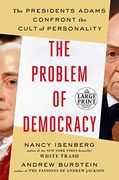 The Problem of Democracy: The Presidents Adams Confront the Cult of Personality (en Inglés)