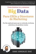 Big Data Para Ceos Y Directores De Marketing: Como Dominar Big Data Analytics En 5 Semanas Para Directivos (spanish Edition)