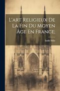 L'art Religieux de la fin du Moyen âge en France; (en Francés)