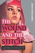 The Wound and the Stitch: A Genealogy of the Female Body From Medieval Iberia to Socal Chicanx art (Rsa Series in Transdisciplinary Rhetoric) (en Inglés)
