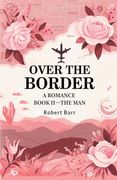 Over the Border a Romance Book Ii—The man