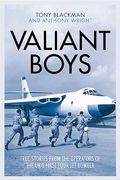 Valiant Boys: True Stories from the Operators of the Uk's First Four-Jet Bomber