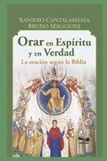 Orar En Espíritu Y En Verdad: la oración según la Biblia