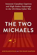The two Michaels: Innocent Canadian Captives, High Stakes Espionage, and the Us-China Cyber war (en Inglés)
