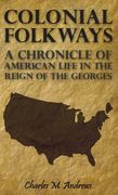 Colonial Folkways - A Chronicle Of American Life In the Reign of the Georges (en Inglés)