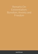 Remarks On Existentialism: Boredom, Anxiety and Freedom
