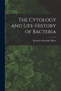 The Cytology and Life-history of Bacteria (en Inglés)