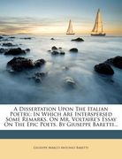 a dissertation upon the italian poetry,: in which are interspersed some remarks. on mr. voltaire's essay on the epic poets. by giuseppe baretti... (en Inglés)