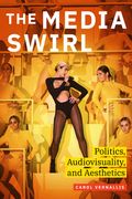 The Media Swirl: Politics, Audiovisuality, and Aesthetics (en Inglés)