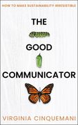 The Good Communicator: How to Make Sustainability Irresistible (en Inglés)