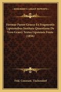 Hermae Pastor Graece ex Fragmentis Lipsiensibus Instituta Quaestione de Vero Graeci Textus Lipsiensis Fonte (en Greek)