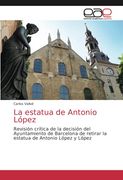 La Estatua de Antonio López: Revisión Crítica de la Decisión del Ayuntamiento de Barcelona de Retirar la Estatua de Antonio López y López (in Spanish)