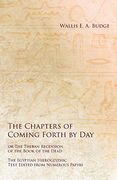 The Chapters of Coming Forth by day or the Theban Recension of the Book of the Dead - the Egyptian Hieroglyphic Text Edited From Numerous Papyri 