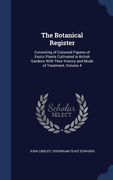 The Botanical Register: Consisting of Coloured Figures of Exotic Plants Cultivated in British Gardens With Their History and Mode of Treatment (en Inglés)