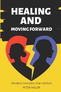 Healing and Moving Forward: Divorce Coaching for Couples (en Inglés)