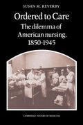 Ordered to Care Paperback: The Dilemma of American Nursing, 1850-1945 (Cambridge Studies in the History of Medicine) (en Inglés)