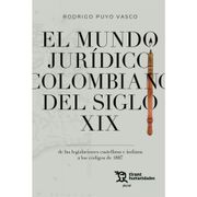 El mundo jurídico colombiano del siglo XIX. De las legislaciones castellana e indiana a los códigos de 1887