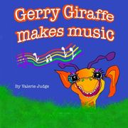 Gerry Giraffe makes music: Another Gerry Giraffe Adventure! (en Inglés)