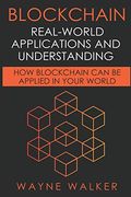 Blockchain: Real-World Applications and Understanding: How Blockchain can be Applied in Your World (en Inglés)