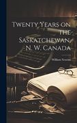 Twenty Years on the Saskatchewan, n. W. Canada (en Inglés)