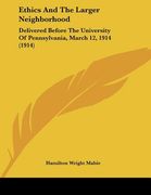 ethics and the larger neighborhood: delivered before the university of pennsylvania, march 12, 1914 (1914)