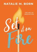 Set It on Fire: The Art of Innovation (en Inglés)