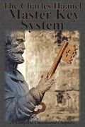 The Charles Haanel Master key System: 24 Complete Uncensored Chapters (en Inglés)