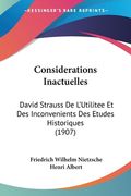 Considerations Inactuelles: David Strauss De L'Utilitee Et Des Inconvenients Des Etudes Historiques (1907) (in French)