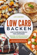 Low Carb Backen: Low Carb Backbuch für Anfänger. Gesunde, schnelle und leckere Rezepte zum Nachmachen. Das Low Carb Backbuch für ernähr (en Alemán)