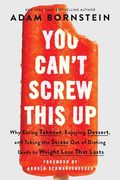 You Can't Screw This up: Why Eating Takeout, Enjoying Dessert, and Taking the Stress out of Dieting Leads to Weight Loss That Lasts (en Inglés)