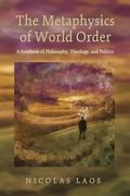 The Metaphysics of World Order: A Synthesis of Philosophy, Theology, and Politics (en Inglés)
