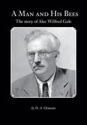 A Man and His Bees - The Story of Alec Wilfred Gale (en Inglés)