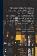 Northern Boundary Line. The Circumstances Leading to the Establishment, in 1769, of the Northern Boundary Line Between new Jersey and new York (en Inglés)