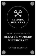 Keeping her Keys – an Introduction to Hekate`S Modern Witchcraft (en Inglés)