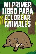 Mi Primer Libro Para Colorear Animales: Libro Para Colorear Animales, Libro Infantil Para Pintar, Libro Para Colorear Para Niños