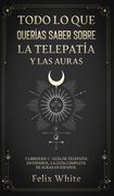 Todo lo que Querías Saber Sobre la Telepatía y las Auras: 2 Libros en 1 - Guía de Telepatía en Español, la Guía Completa de Auras en Español (in Spanish)