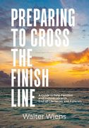 Preparing to Cross the Finish Line: A Guide to Help Families and Individuals with End-of-Life Issues and Funerals (en Inglés)