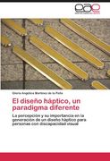 El Diseño Háptico, un Paradigma Diferente: La Percepción y su Importancia en la Generación de un Diseño Háptico Para Personas con Discapacidad Visual (in Spanish)