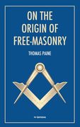 On the origin of free-masonry: followed by an article by W. L. Wilmshurts: Freemasonry In Relation To The Ancient Mysteries (en Inglés)