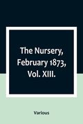 The Nursery, February 1873, Vol. XIII. (en Inglés)