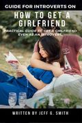How to Get a Girlfriend: Practical Guide to Get a Girlfriend Even as an Introvert (en Inglés)