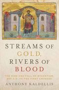 Streams of Gold, Rivers of Blood: The Rise and Fall of Byzantium, 955 A. D. To the First Crusade (Onassis Series in Hellenic Culture)
