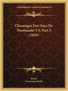 Chronique Des Ducs De Normandie V3, Part 2 (1844) (en Francés)