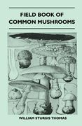 field book of common mushrooms - with a key to identification of the gilled mushroom and directions for cooking those that are edible (en Inglés)