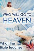 Who Will Go To Heaven: What The Bible Teaches (en Inglés)
