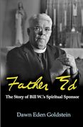 Father ed: The Story of Bill W. 's Spiritual Sponsor