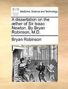 a dissertation on the ]ther of sir isaac newton. by bryan robinson, m.d. (en Inglés)