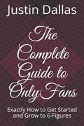The Complete Guide to OnlyFans: Exactly How to Get Started and Grow to 6-Figures