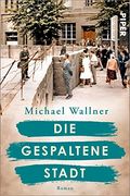 Die Gespaltene Stadt (Schicksalsmomente der Geschichte 1): Roman | Über den bau der Berliner Mauer und die Menschen, Deren Leben sie für Immer Verändert | Historischer Roman (en Alemán)