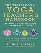 The Professional Yoga Teacher'S Handbook: The Ultimate Guide for Current and Aspiring Instructors (en Inglés)